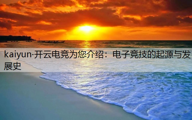 kaiyun·开云电竞为您介绍：电子竞技的起源与发展史