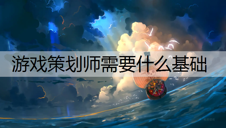 游戏策划师需要什么基础