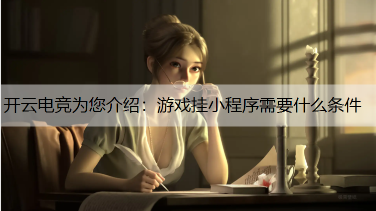 开云电竞为您介绍：游戏挂小程序需要什么条件
