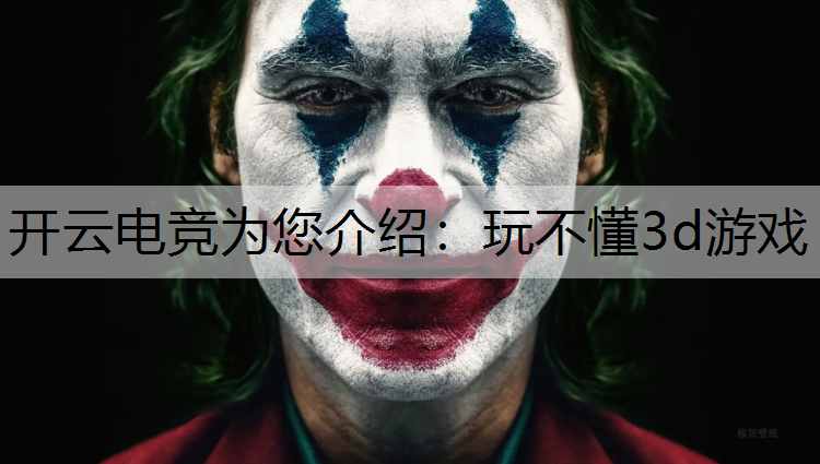 开云电竞为您介绍：玩不懂3d游戏