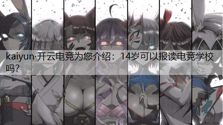 kaiyun·开云电竞为您介绍：14岁可以报读电竞学校吗？