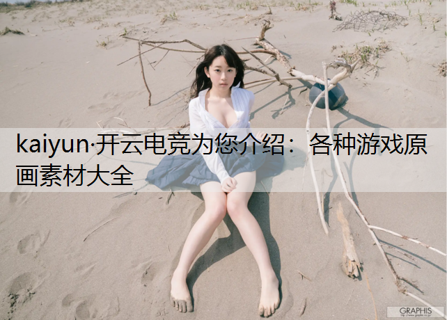 kaiyun·开云电竞为您介绍：各种游戏原画素材大全