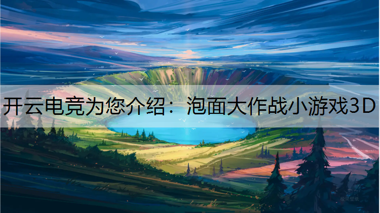 开云电竞为您介绍：泡面大作战小游戏3D