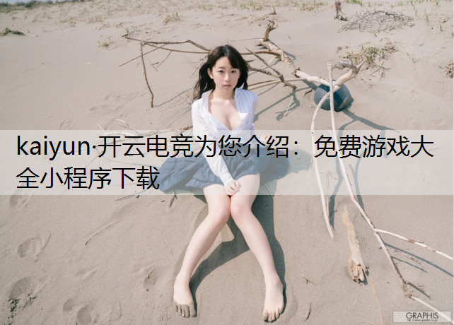 kaiyun·开云电竞为您介绍：免费游戏大全小程序下载
