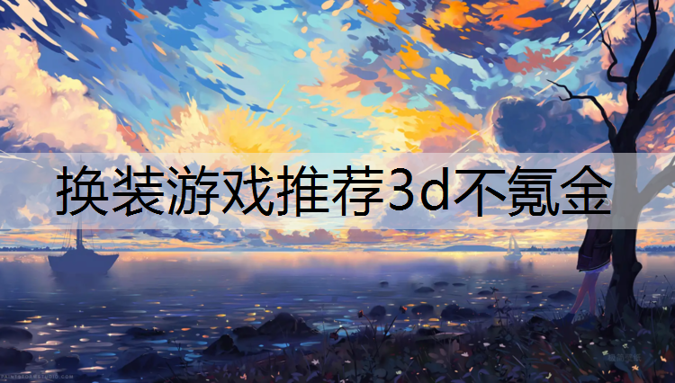 换装游戏推荐3d不氪金