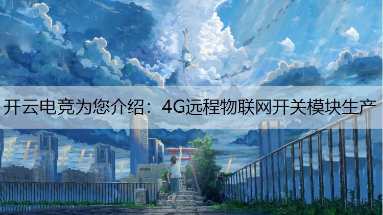 开云电竞为您介绍：4G远程物联网开关模块生产