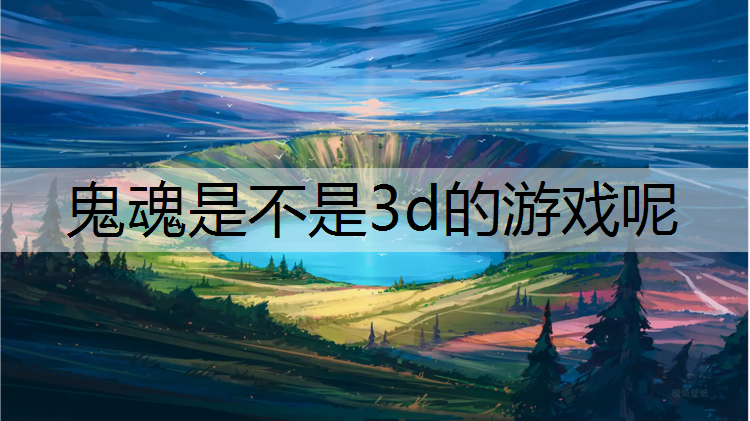 鬼魂是不是3d的游戏呢