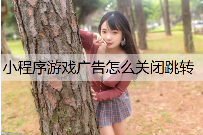 小程序游戏广告怎么关闭跳转